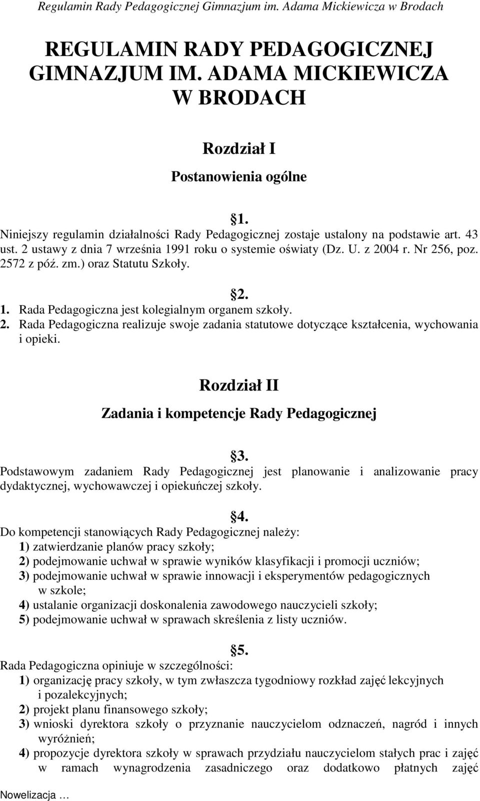 Rozdział II Zadania i kompetencje Rady Pedagogicznej 3. Podstawowym zadaniem Rady Pedagogicznej jest planowanie i analizowanie pracy dydaktycznej, wychowawczej i opiekuńczej szkoły. 4.