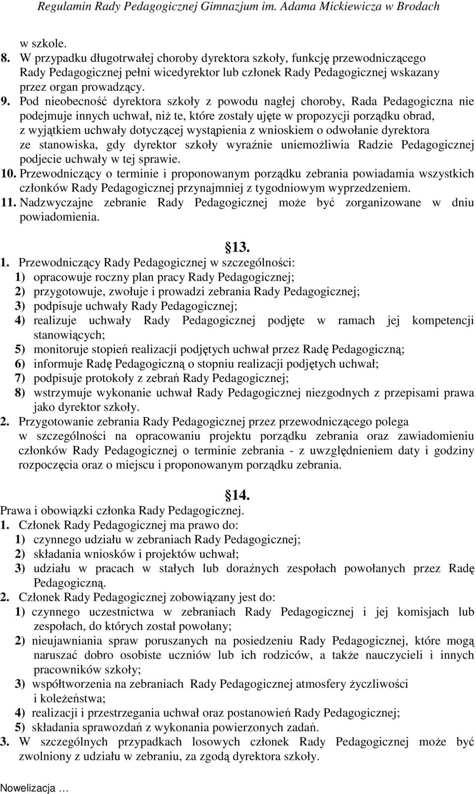 wystąpienia z wnioskiem o odwołanie dyrektora ze stanowiska, gdy dyrektor szkoły wyraźnie uniemożliwia Radzie Pedagogicznej podjecie uchwały w tej sprawie. 10.