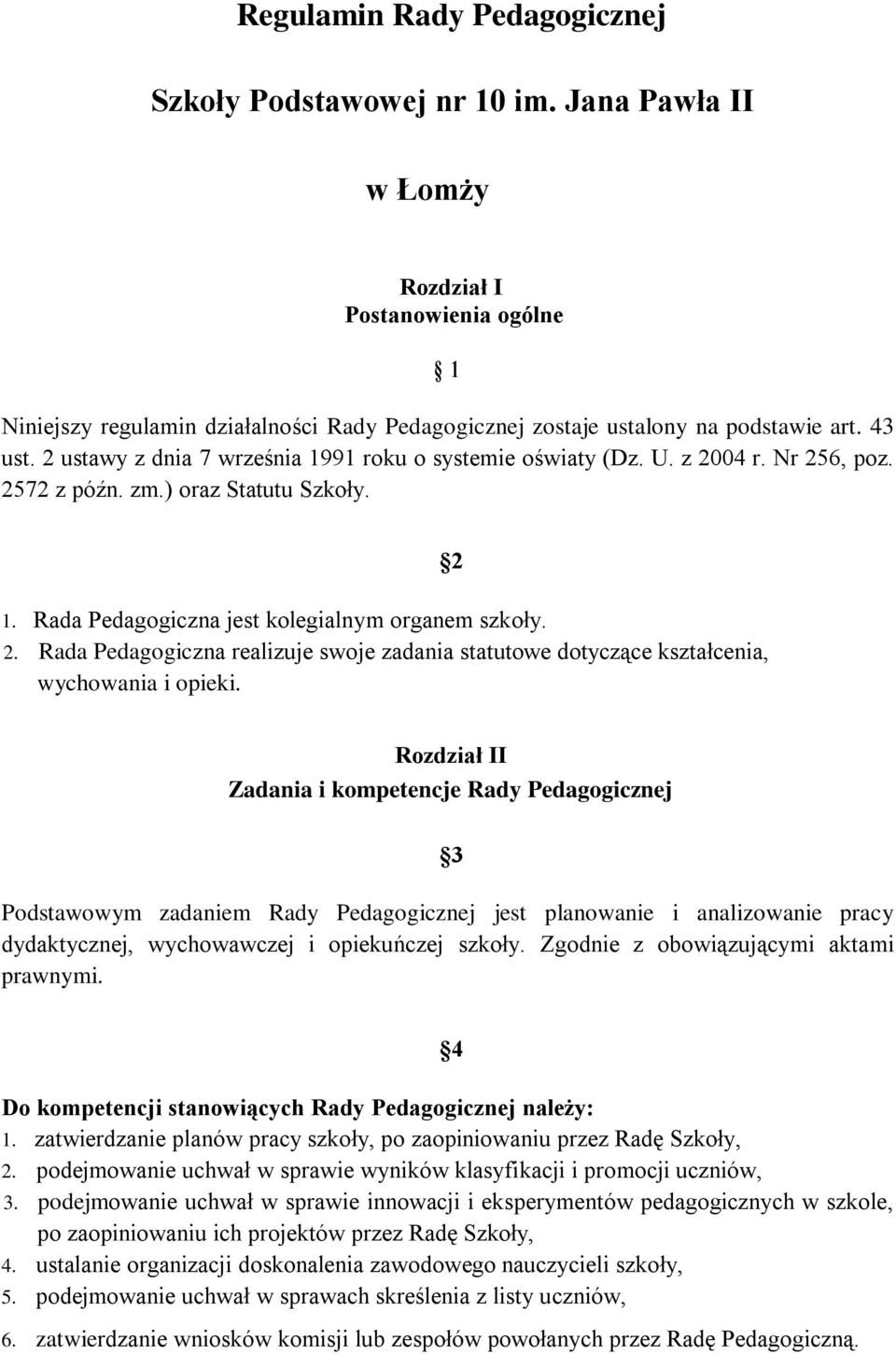 2 Rozdział II Zadania i kompetencje Rady Pedagogicznej 3 Podstawowym zadaniem Rady Pedagogicznej jest planowanie i analizowanie pracy dydaktycznej, wychowawczej i opiekuńczej szkoły.