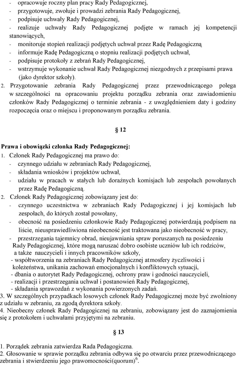 podpisuje protokoły z zebrań Rady Pedagogicznej, - wstrzymuje wykonanie uchwał Rady Pedagogicznej niezgodnych z przepisami prawa (jako dyrektor szkoły). 2.