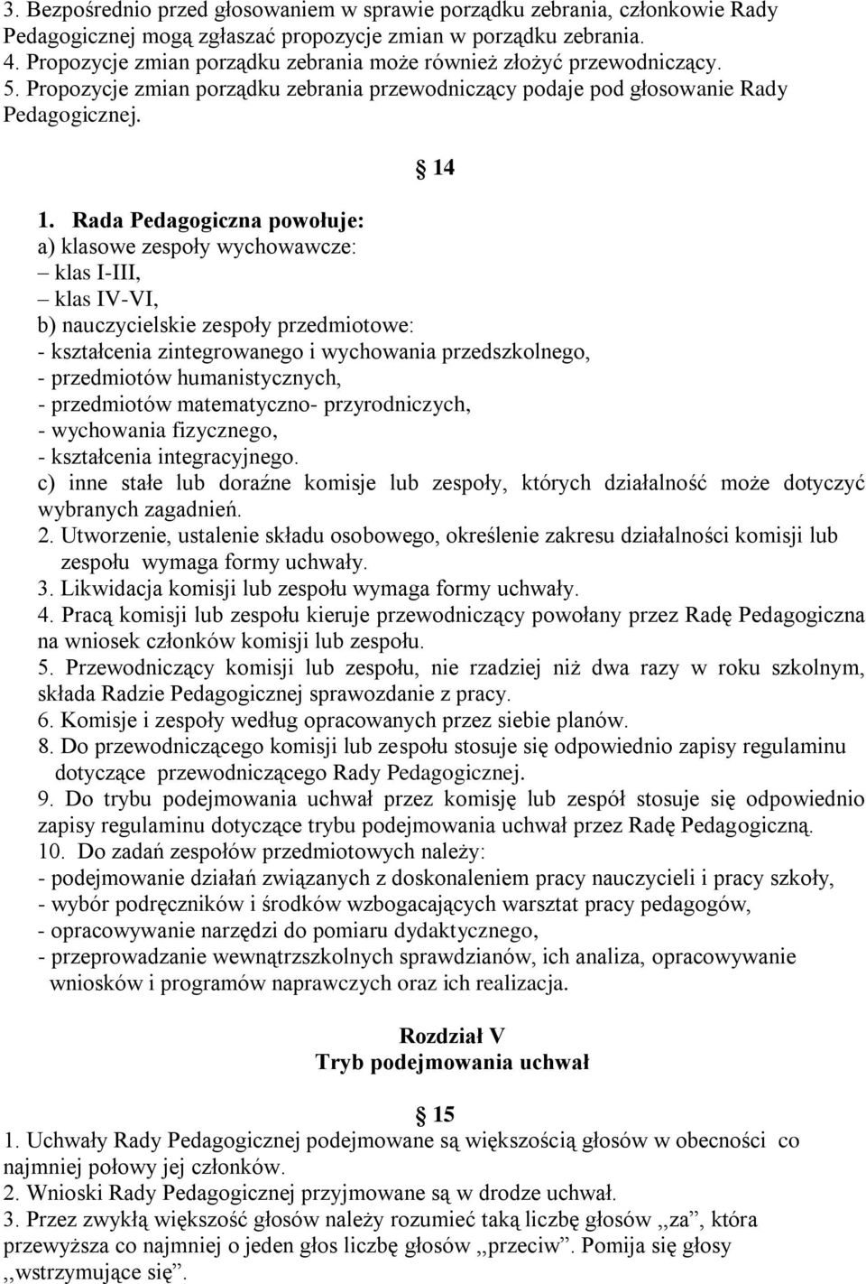 Rada Pedagogiczna powołuje: a) klasowe zespoły wychowawcze: klas I-III, klas IV-VI, b) nauczycielskie zespoły przedmiotowe: - kształcenia zintegrowanego i wychowania przedszkolnego, - przedmiotów