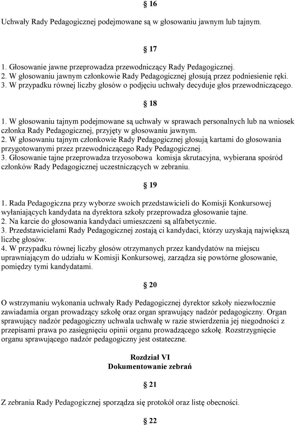 W głosowaniu tajnym podejmowane są uchwały w sprawach personalnych lub na wniosek członka Rady Pedagogicznej, przyjęty w głosowaniu jawnym. 2.