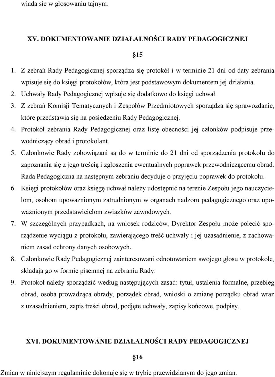 3. Z zebrań Komisji Tematycznych i Zespołów Przedmiotowych sporządza się sprawozdanie, które przedstawia się na posiedzeniu Rady Pedagogicznej. 4.