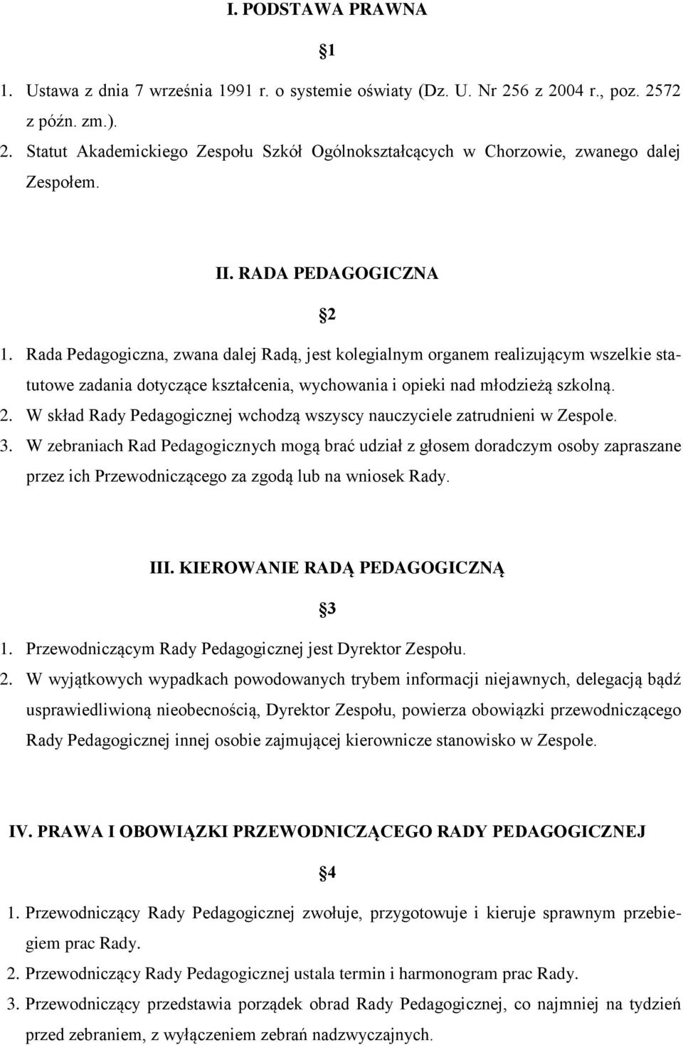 3. W zebraniach Rad Pedagogicznych mogą brać udział z głosem doradczym osoby zapraszane przez ich Przewodniczącego za zgodą lub na wniosek Rady. III. KIEROWANIE RADĄ PEDAGOGICZNĄ 3 1.