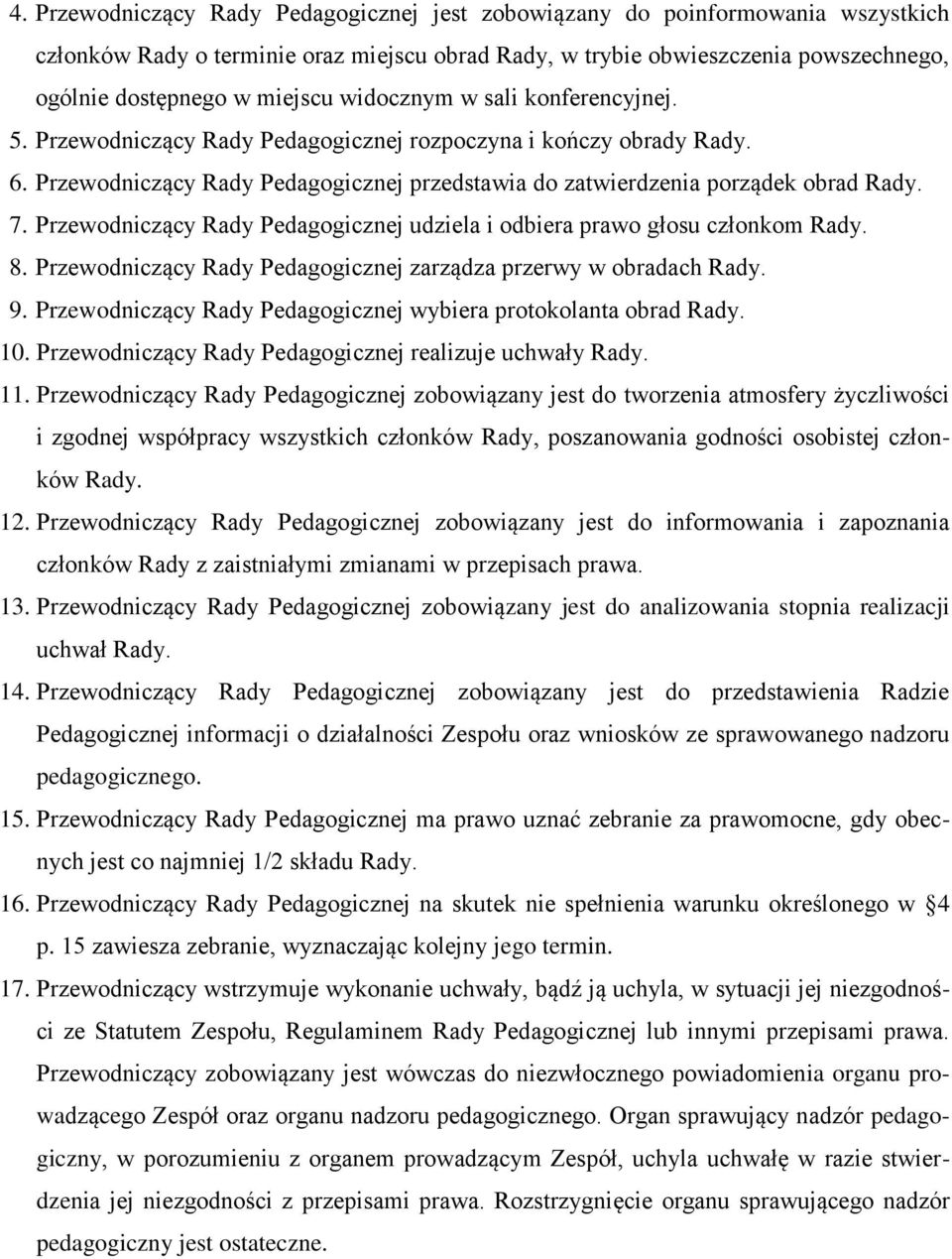 Przewodniczący Rady Pedagogicznej udziela i odbiera prawo głosu członkom Rady. 8. Przewodniczący Rady Pedagogicznej zarządza przerwy w obradach Rady. 9.