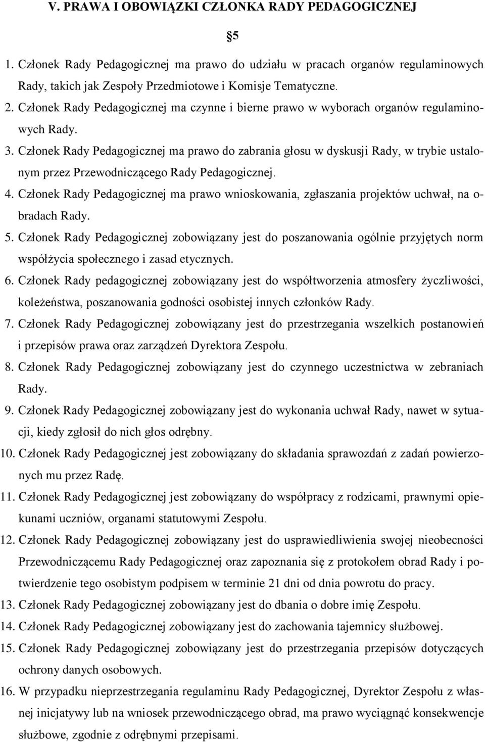 Członek Rady Pedagogicznej ma prawo do zabrania głosu w dyskusji Rady, w trybie ustalonym przez Przewodniczącego Rady Pedagogicznej. 4.