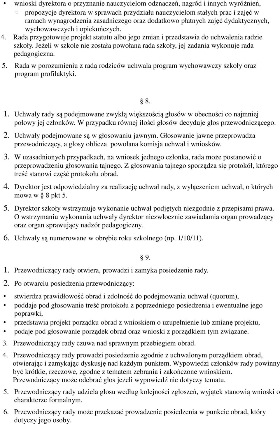 Jeżeli w szkole nie została powołana rada szkoły, jej zadania wykonuje rada pedagogiczna. 5. Rada w porozumieniu z radą rodziców uchwala program wychowawczy szkoły oraz program profilaktyki. 8. 1.