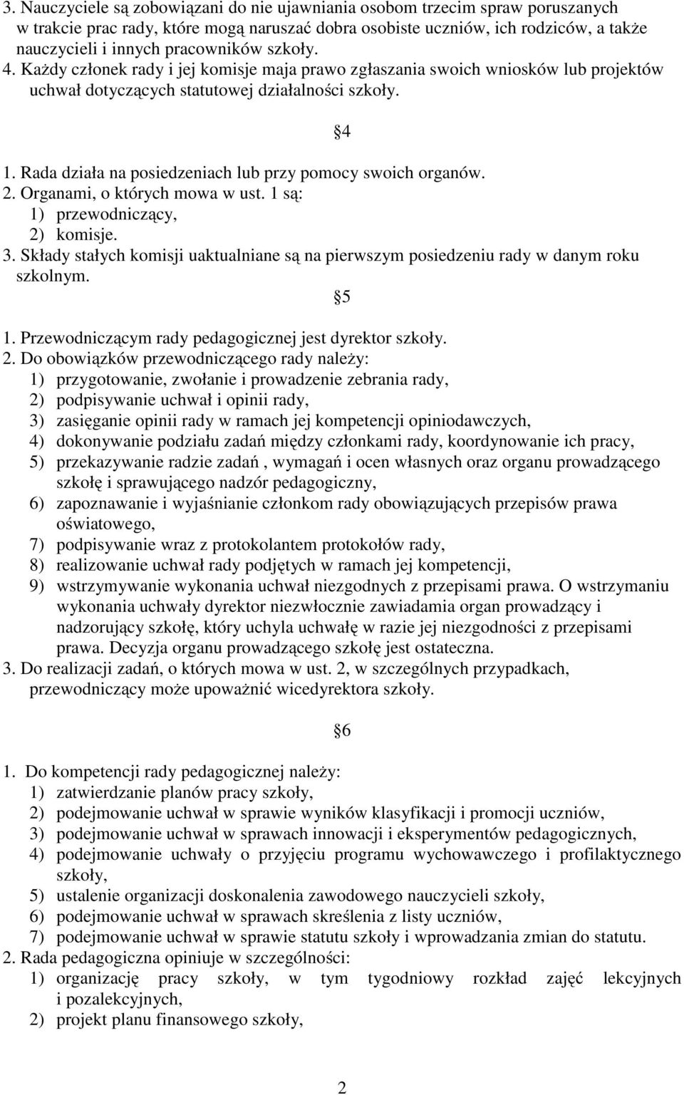 Rada działa na posiedzeniach lub przy pomocy swoich organów. 2. Organami, o których mowa w ust. 1 są: 1) przewodniczący, 2) komisje. 3.