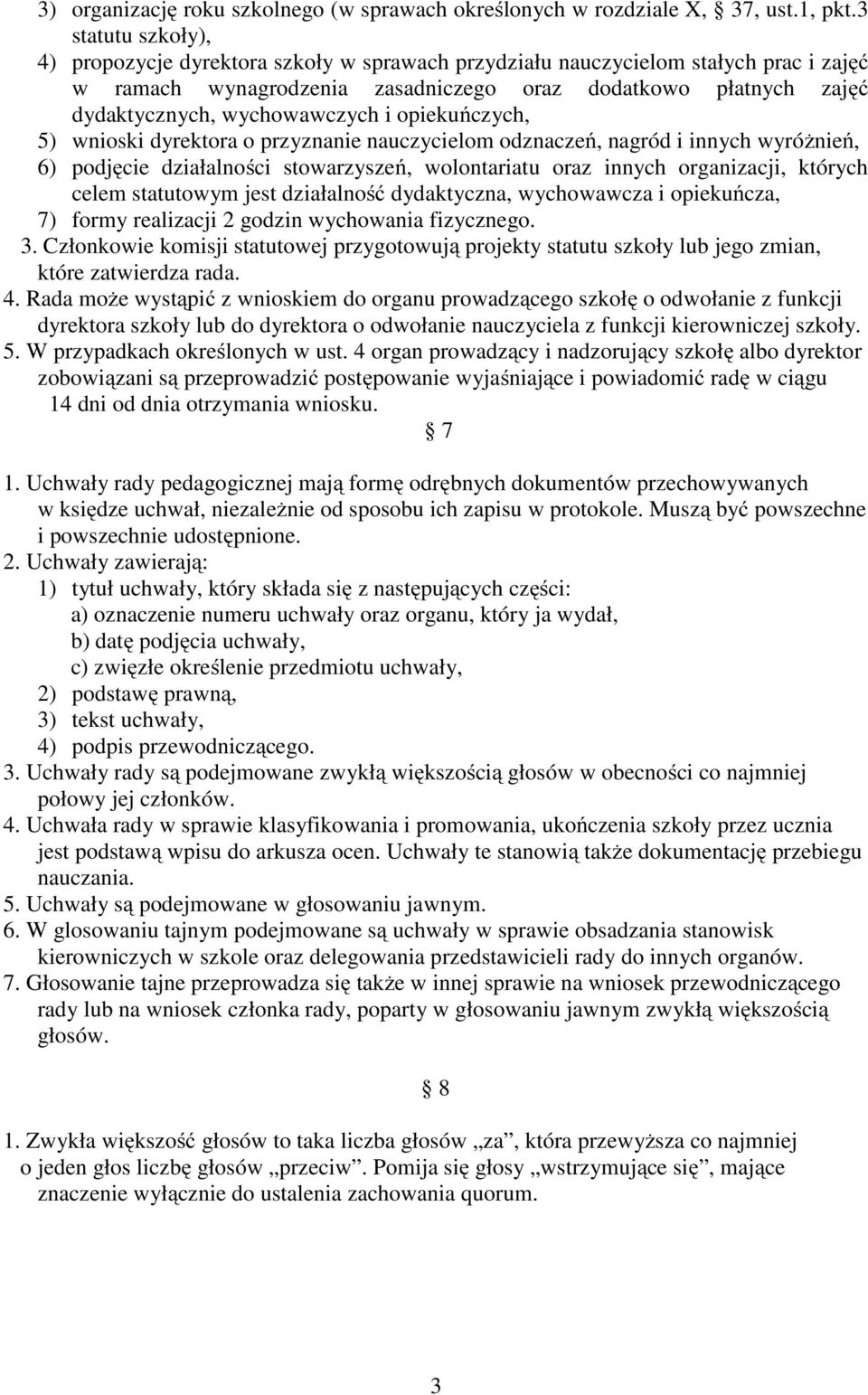 wychowawczych i opiekuńczych, 5) wnioski dyrektora o przyznanie nauczycielom odznaczeń, nagród i innych wyróżnień, 6) podjęcie działalności stowarzyszeń, wolontariatu oraz innych organizacji, których