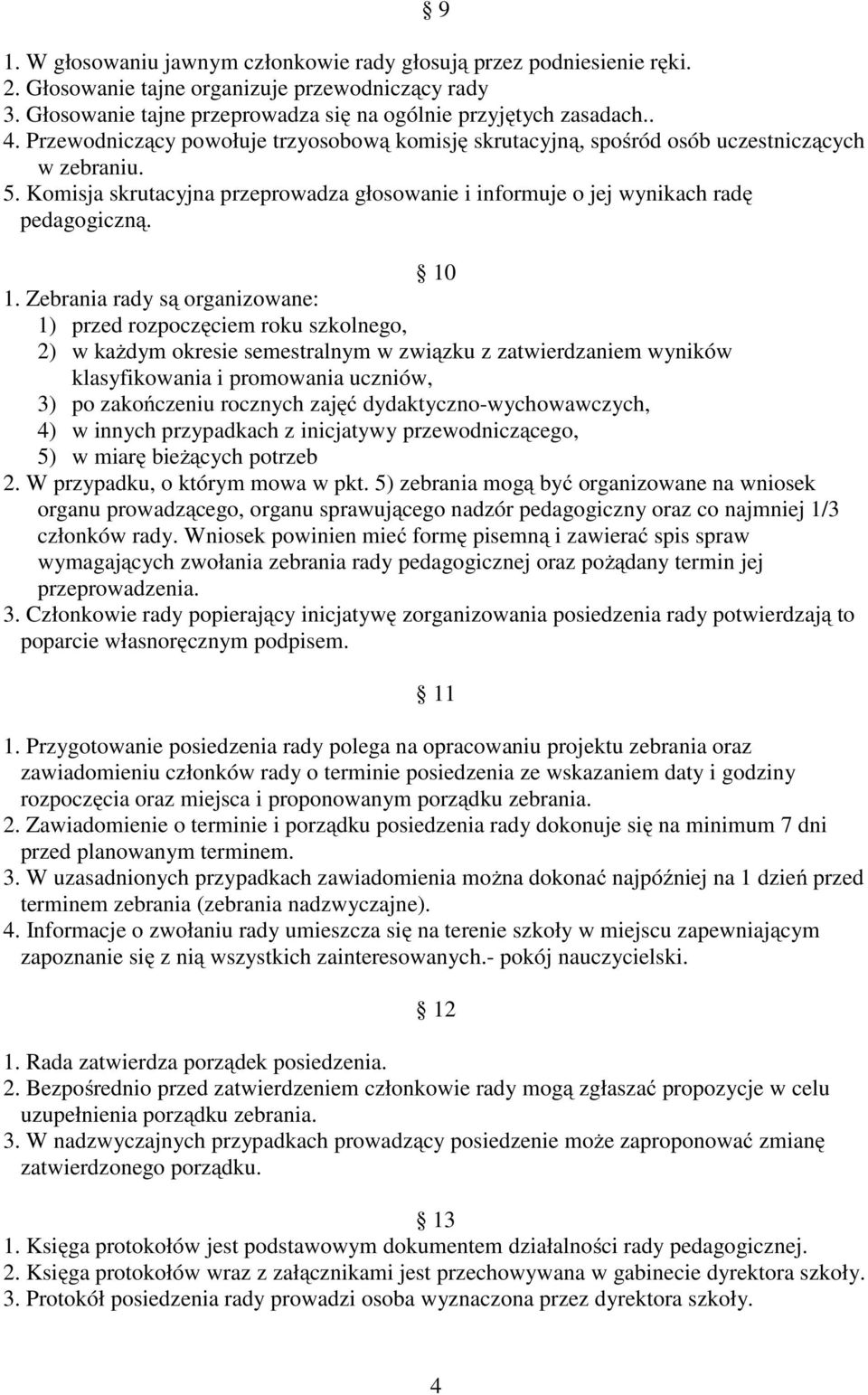 Zebrania rady są organizowane: 1) przed rozpoczęciem roku szkolnego, 2) w każdym okresie semestralnym w związku z zatwierdzaniem wyników klasyfikowania i promowania uczniów, 3) po zakończeniu