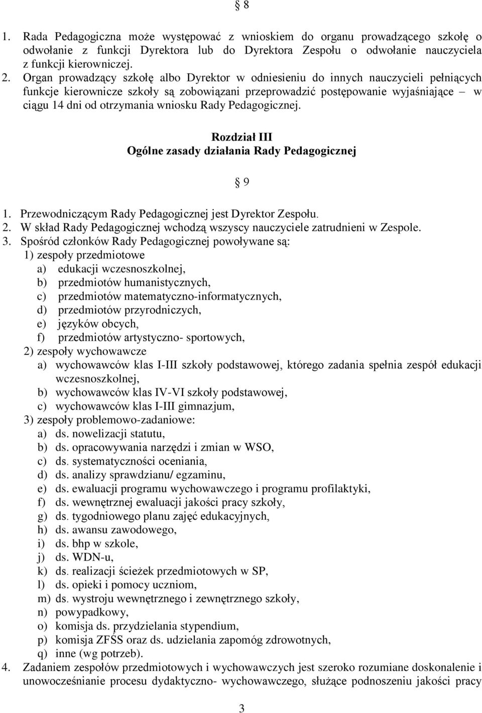 wniosku Rady Pedagogicznej. Rozdział III Ogólne zasady działania Rady Pedagogicznej 9 1. Przewodniczącym Rady Pedagogicznej jest Dyrektor Zespołu. 2.