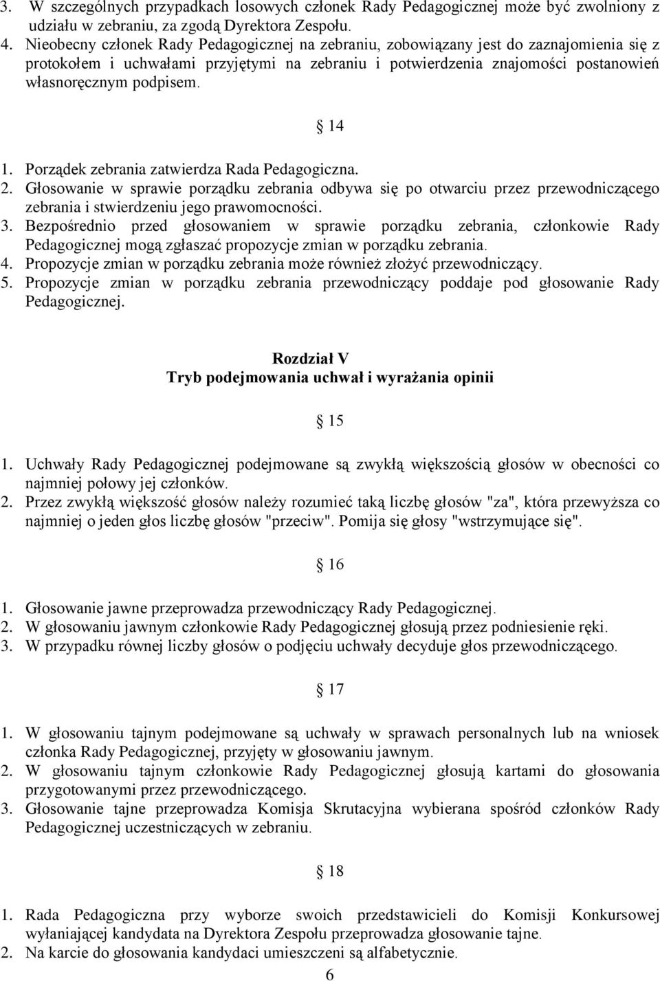 14 1. Porządek zebrania zatwierdza Rada Pedagogiczna. 2. Głosowanie w sprawie porządku zebrania odbywa się po otwarciu przez przewodniczącego zebrania i stwierdzeniu jego prawomocności. 3.