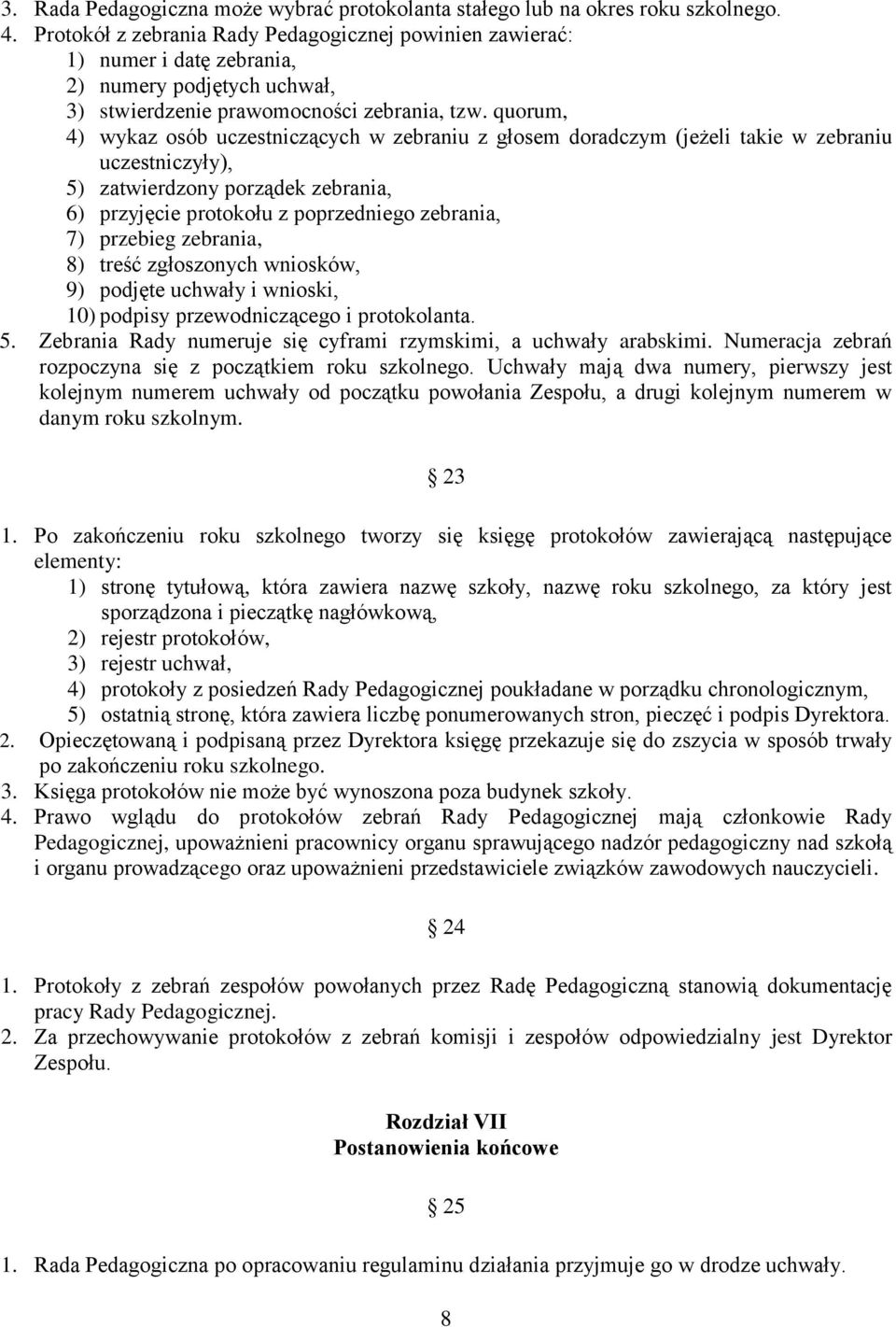 quorum, 4) wykaz osób uczestniczących w zebraniu z głosem doradczym (jeżeli takie w zebraniu uczestniczyły), 5) zatwierdzony porządek zebrania, 6) przyjęcie protokołu z poprzedniego zebrania, 7)