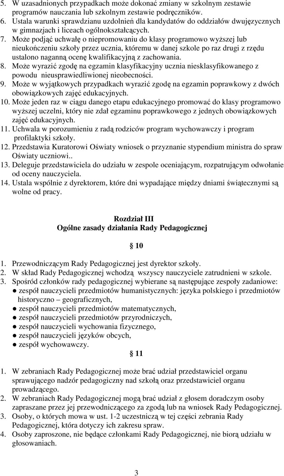 Może podjąć uchwałę o niepromowaniu do klasy programowo wyższej lub nieukończeniu szkoły przez ucznia, któremu w danej szkole po raz drugi z rzędu ustalono naganną ocenę kwalifikacyjną z zachowania.