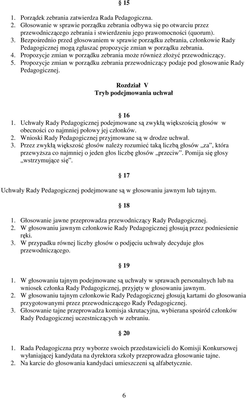 Propozycje zmian w porządku zebrania może również złożyć przewodniczący. 5. Propozycje zmian w porządku zebrania przewodniczący podaje pod głosowanie Rady Pedagogicznej.