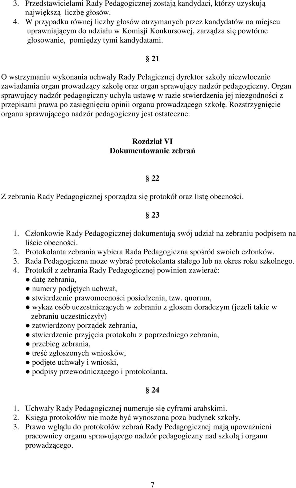 21 O wstrzymaniu wykonania uchwały Rady Pelagicznej dyrektor szkoły niezwłocznie zawiadamia organ prowadzący szkołę oraz organ sprawujący nadzór pedagogiczny.