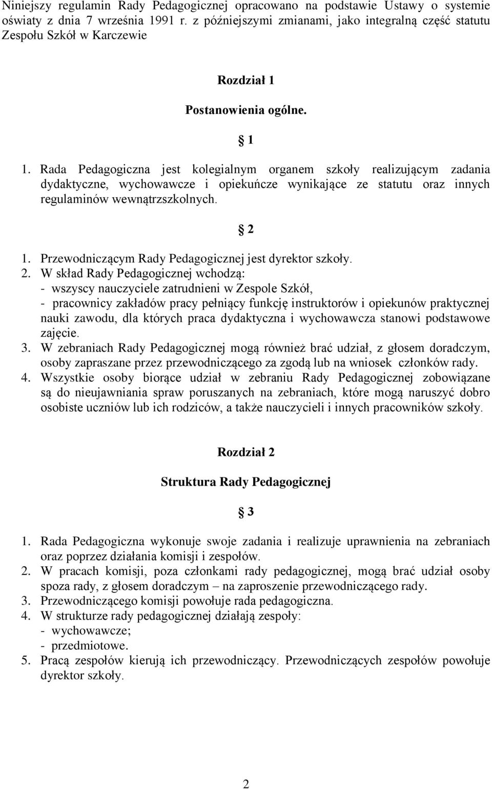 Rada Pedagogiczna jest kolegialnym organem szkoły realizującym zadania dydaktyczne, wychowawcze i opiekuńcze wynikające ze statutu oraz innych regulaminów wewnątrzszkolnych. 2 1.