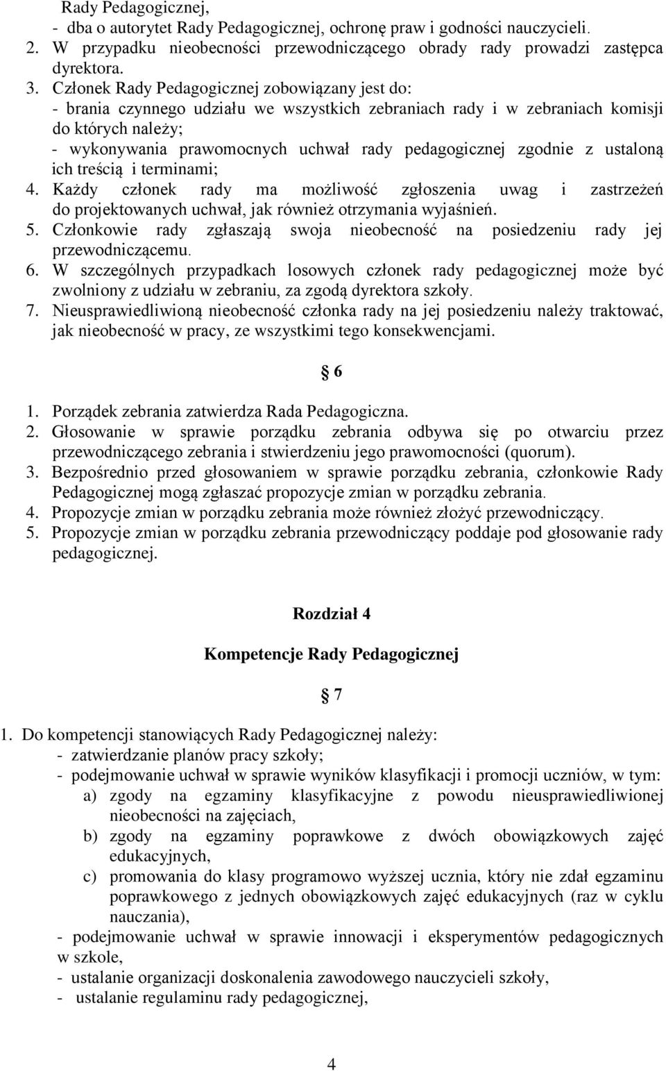 zgodnie z ustaloną ich treścią i terminami; 4. Każdy członek rady ma możliwość zgłoszenia uwag i zastrzeżeń do projektowanych uchwał, jak również otrzymania wyjaśnień. 5.