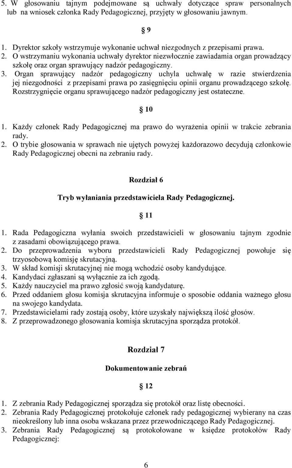 O wstrzymaniu wykonania uchwały dyrektor niezwłocznie zawiadamia organ prowadzący szkołę oraz organ sprawujący nadzór pedagogiczny. 3.