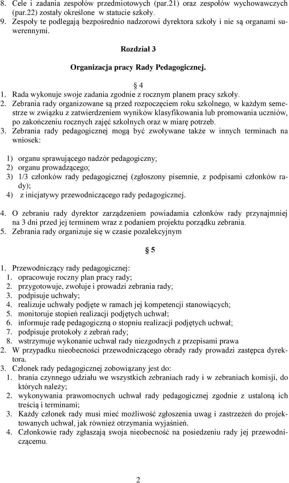 Rada wykonuje swoje zadania zgodnie z rocznym planem pracy szkoły. 2.