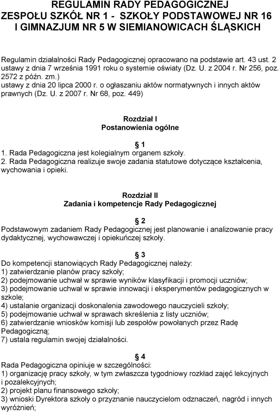 Nr 68, poz. 449) Rozdział I Postanowienia ogólne 1 1. Rada Pedagogiczna jest kolegialnym organem szkoły. 2.