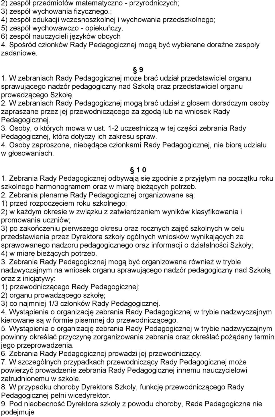 W zebraniach Rady Pedagogicznej może brać udział przedstawiciel organu sprawującego nadzór pedagogiczny nad Szkołą oraz przedstawiciel organu prowadzącego Szkołę. 2.