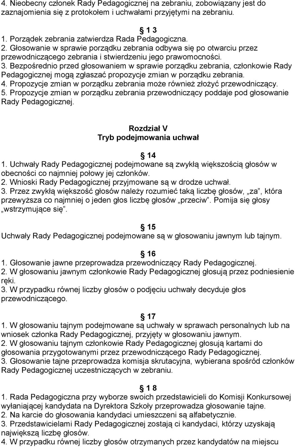 Bezpośrednio przed głosowaniem w sprawie porządku zebrania, członkowie Rady Pedagogicznej mogą zgłaszać propozycje zmian w porządku zebrania. 4.