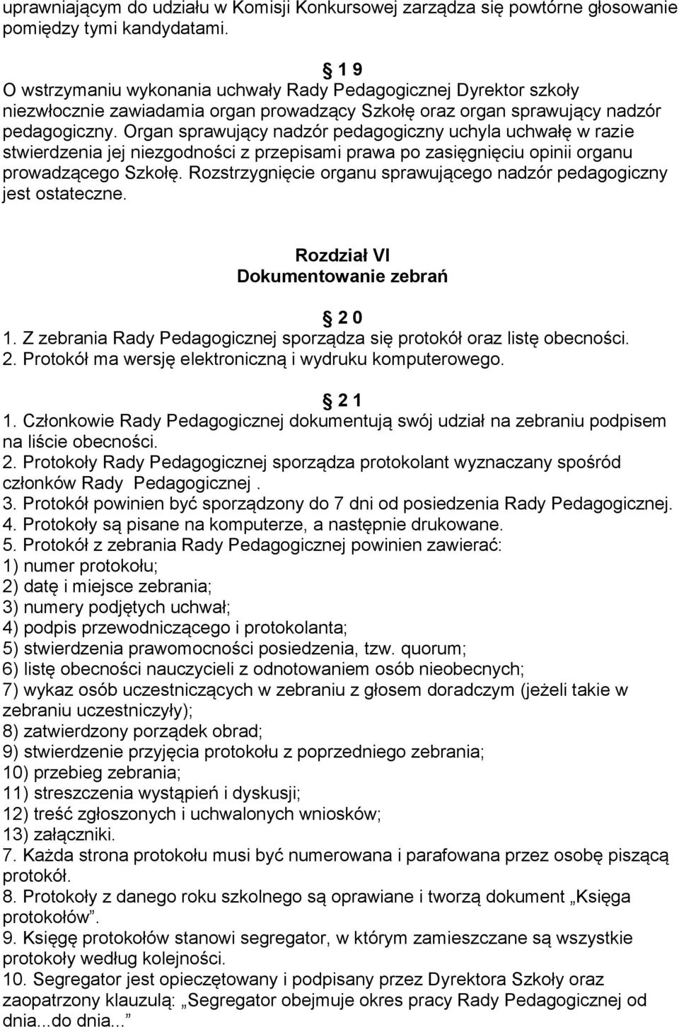 Organ sprawujący nadzór pedagogiczny uchyla uchwałę w razie stwierdzenia jej niezgodności z przepisami prawa po zasięgnięciu opinii organu prowadzącego Szkołę.