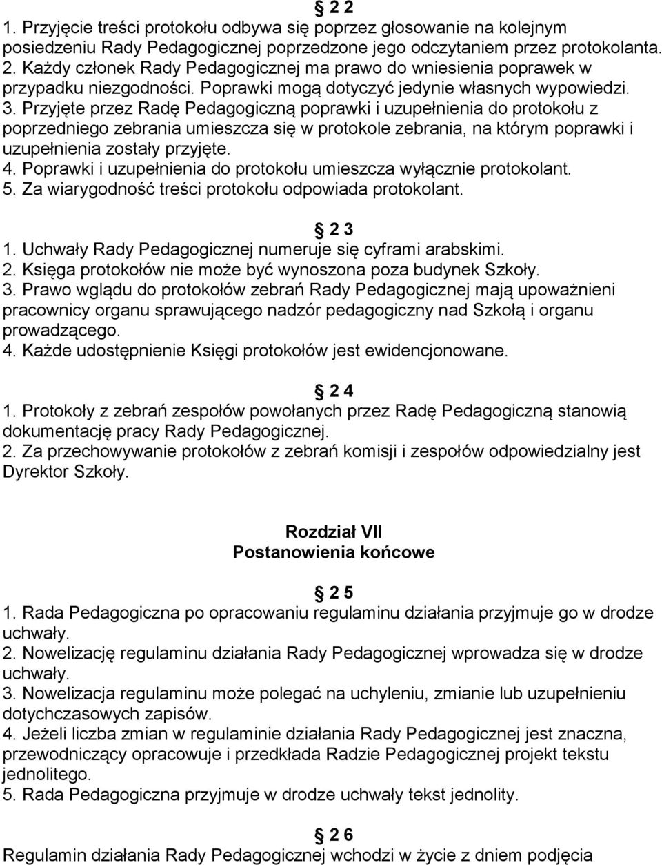 Przyjęte przez Radę Pedagogiczną poprawki i uzupełnienia do protokołu z poprzedniego zebrania umieszcza się w protokole zebrania, na którym poprawki i uzupełnienia zostały przyjęte. 4.