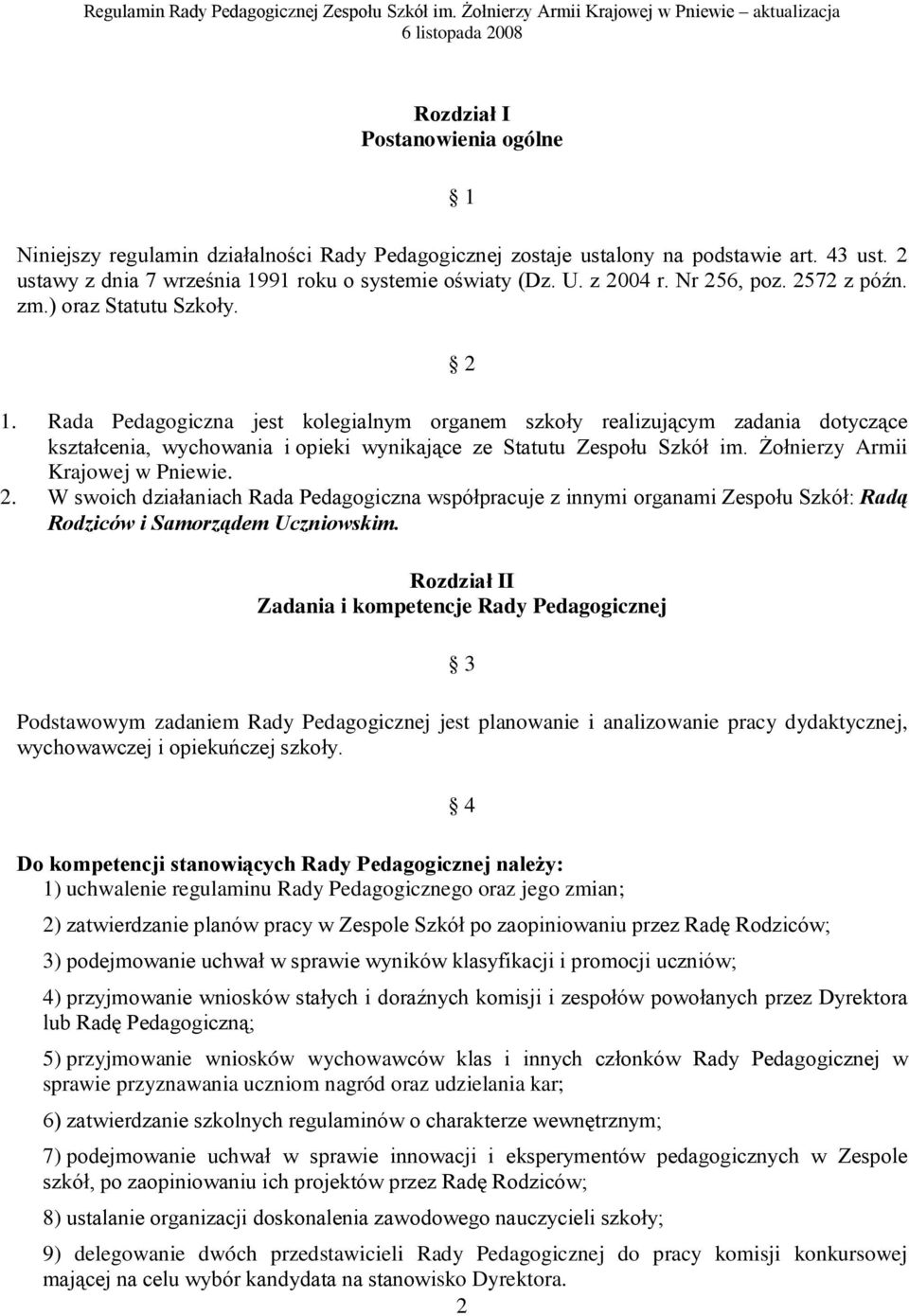 Rada Pedagogiczna jest kolegialnym organem szkoły realizującym zadania dotyczące kształcenia, wychowania i opieki wynikające ze Statutu Zespołu Szkół im. Żołnierzy Armii Krajowej w Pniewie. 2.