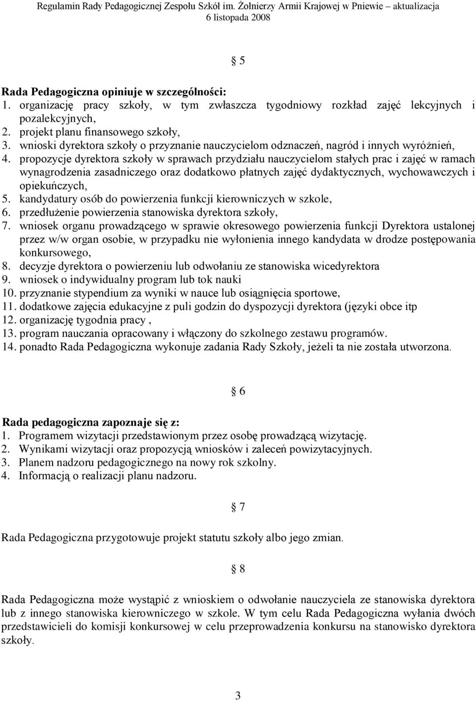 propozycje dyrektora szkoły w sprawach przydziału nauczycielom stałych prac i zajęć w ramach wynagrodzenia zasadniczego oraz dodatkowo płatnych zajęć dydaktycznych, wychowawczych i opiekuńczych, 5.