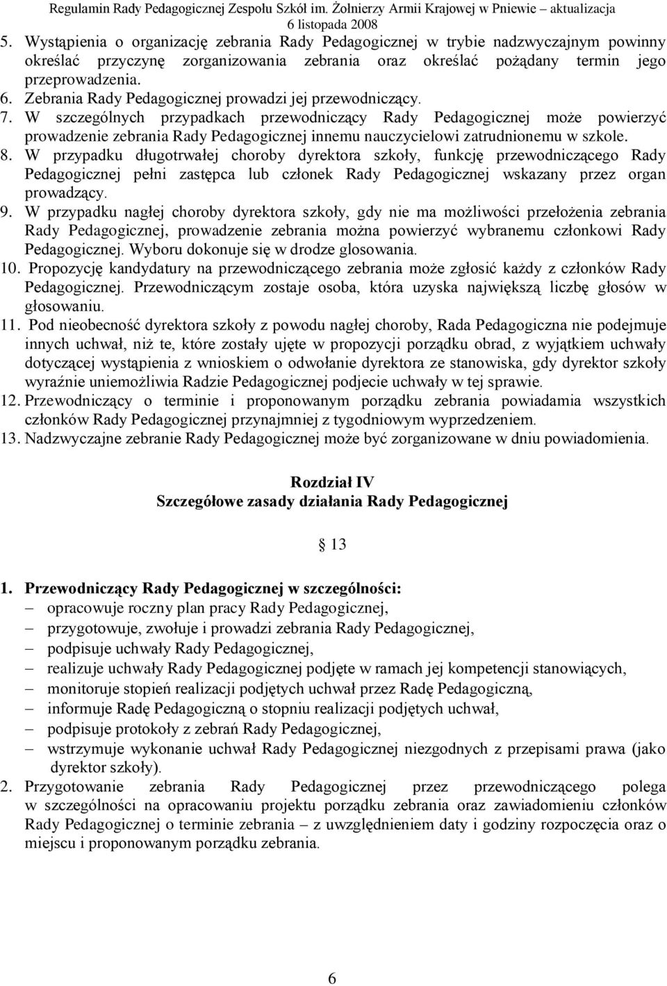 W szczególnych przypadkach przewodniczący Rady Pedagogicznej może powierzyć prowadzenie zebrania Rady Pedagogicznej innemu nauczycielowi zatrudnionemu w szkole. 8.