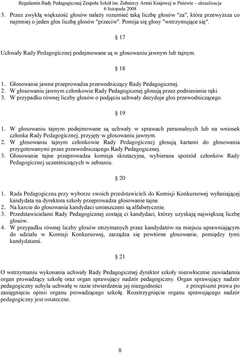 W głosowaniu jawnym członkowie Rady Pedagogicznej głosują przez podniesienie ręki. 3. W przypadku równej liczby głosów o podjęciu uchwały decyduje głos przewodniczącego. 18 19 1.