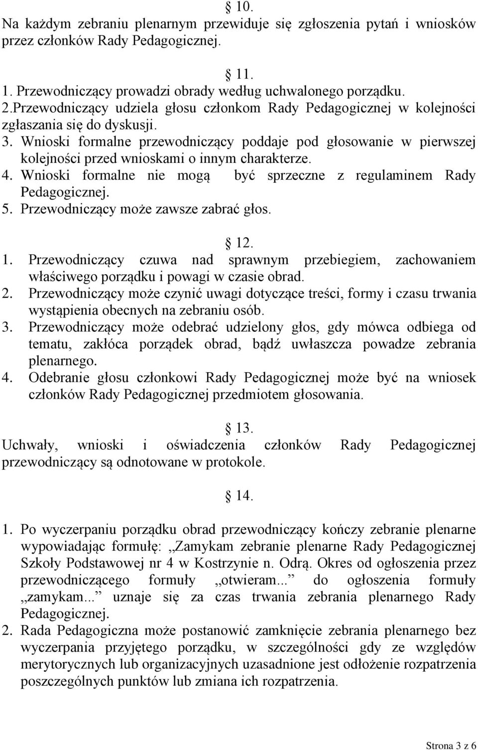 Wnioski formalne przewodniczący poddaje pod głosowanie w pierwszej kolejności przed wnioskami o innym charakterze. 4. Wnioski formalne nie mogą być sprzeczne z regulaminem Rady Pedagogicznej. 5.