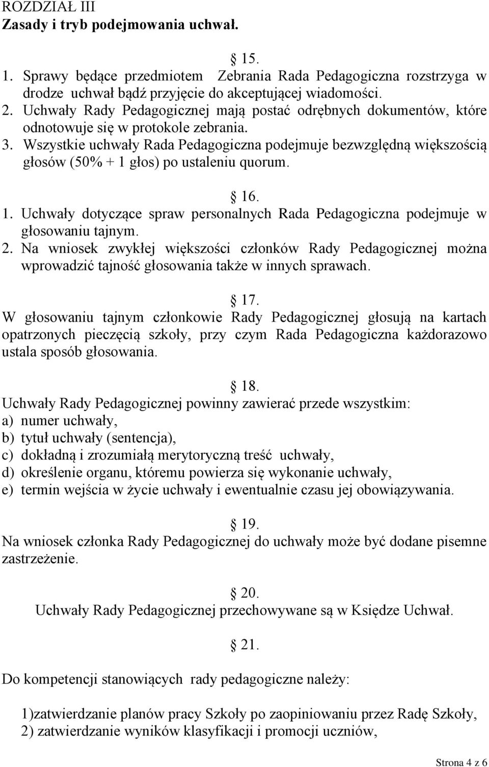 Wszystkie uchwały Rada Pedagogiczna podejmuje bezwzględną większością głosów (50% + 1 głos) po ustaleniu quorum. 16. 1. Uchwały dotyczące spraw personalnych Rada Pedagogiczna podejmuje w głosowaniu tajnym.