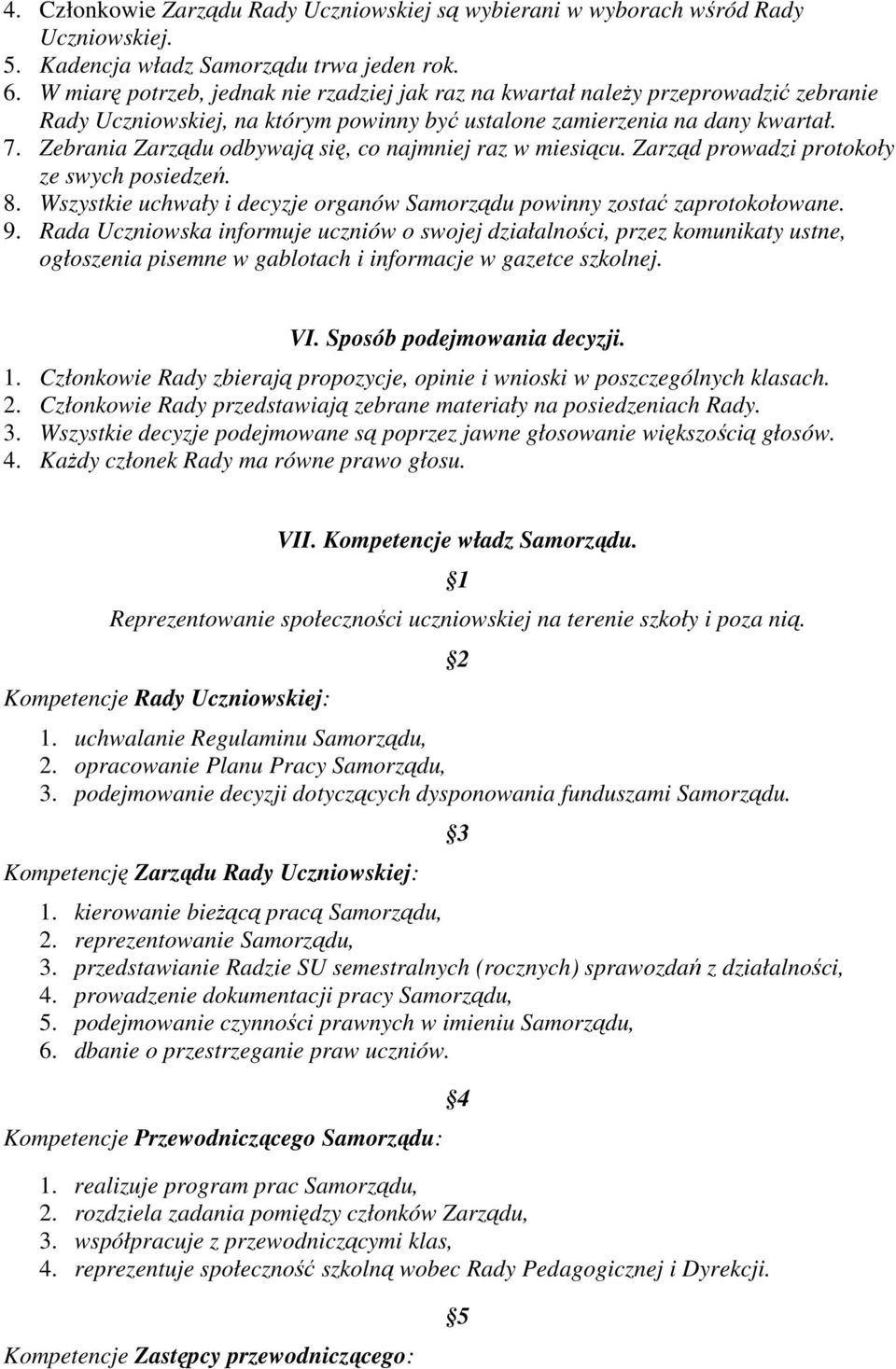 Zebrania Zarządu odbywają się, co najmniej raz w miesiącu. Zarząd prowadzi protokoły ze swych posiedzeń. 8. Wszystkie uchwały i decyzje organów Samorządu powinny zostać zaprotokołowane. 9.