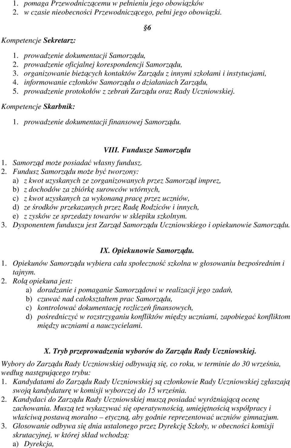 prowadzenie protokołów z zebrań Zarządu oraz Rady Uczniowskiej. Kompetencje Skarbnik: 1. prowadzenie dokumentacji finansowej Samorządu. VIII. Fundusze Samorządu 1.