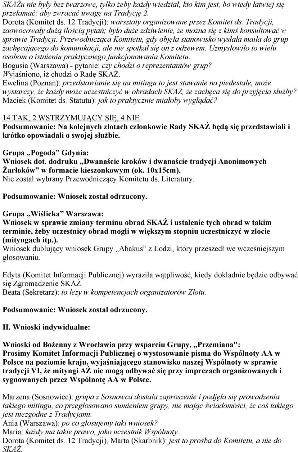 Przewodnicząca Komitetu, gdy objęła stanowisko wysłała maila do grup zachęcającego do komunikacji, ale nie spotkał się on z odzewem.