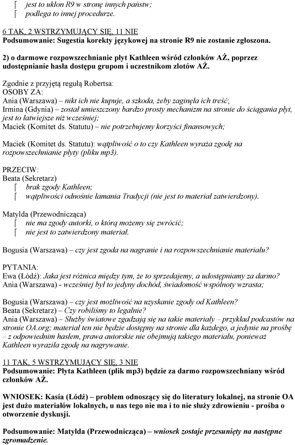 Zgodnie z przyjętą regułą Robertsa: OSOBY ZA: Ania (Warszawa) nikt ich nie kupuje, a szkoda, żeby zaginęła ich treść; Irmina (Gdynia) został umieszczony bardzo prosty mechanizm na stronie do