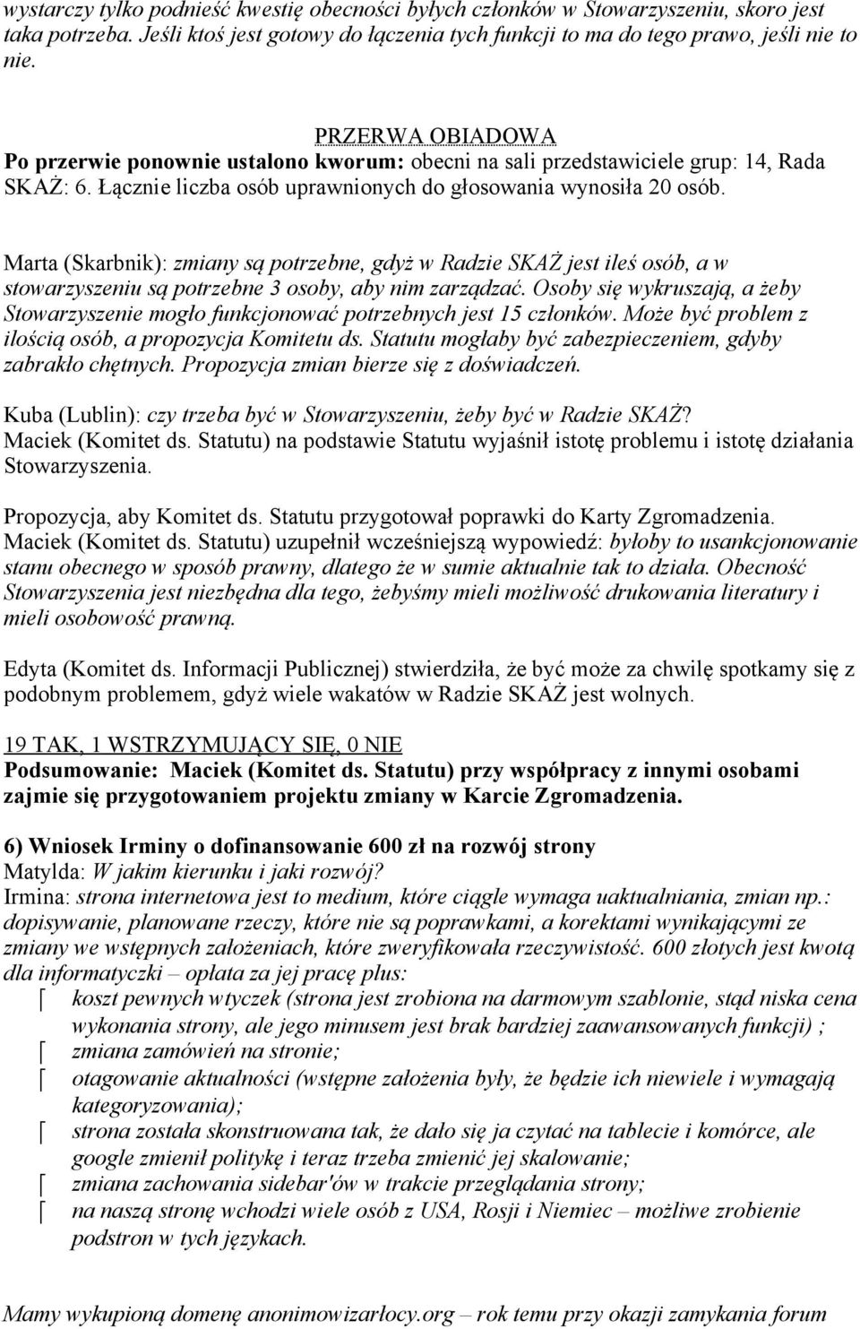 Marta (Skarbnik): zmiany są potrzebne, gdyż w Radzie SKAŻ jest ileś osób, a w stowarzyszeniu są potrzebne 3 osoby, aby nim zarządzać.