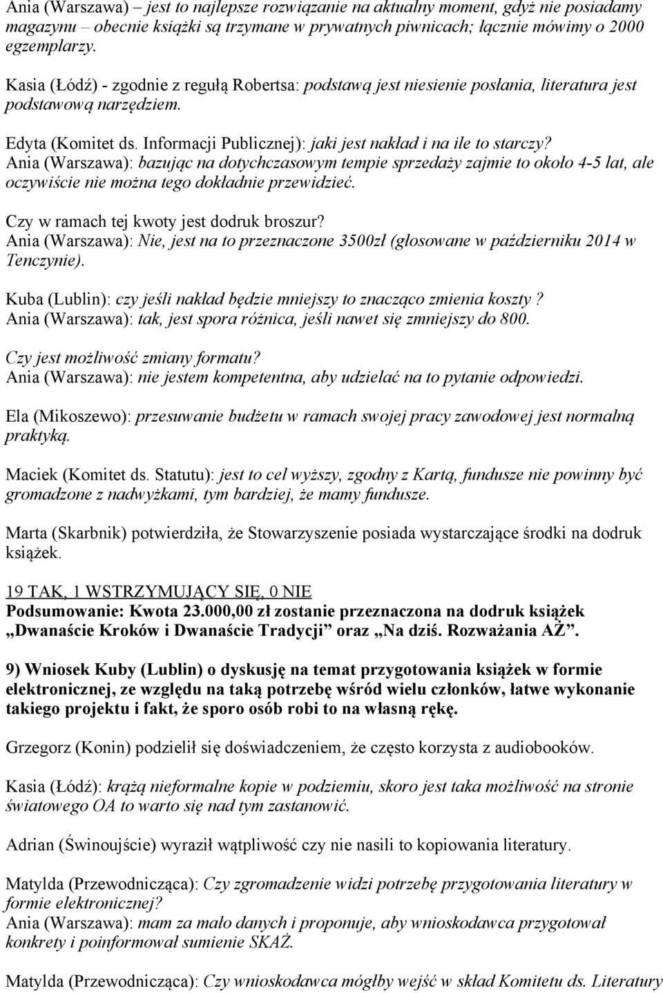 Ania (Warszawa): bazując na dotychczasowym tempie sprzedaży zajmie to około 4-5 lat, ale oczywiście nie można tego dokładnie przewidzieć. Czy w ramach tej kwoty jest dodruk broszur?