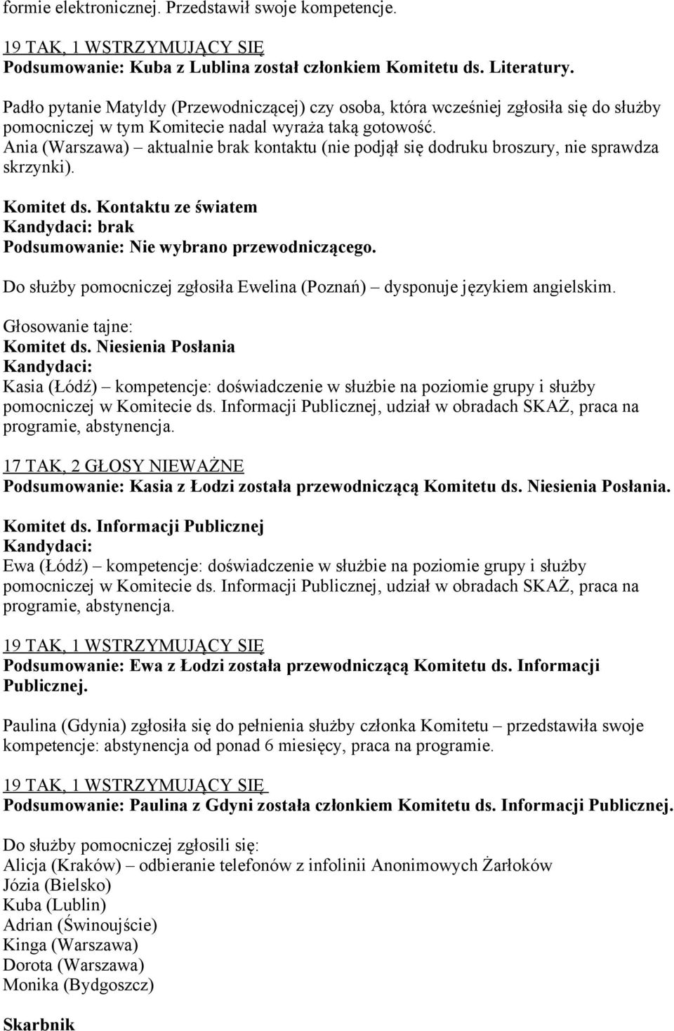 Ania (Warszawa) aktualnie brak kontaktu (nie podjął się dodruku broszury, nie sprawdza skrzynki). Komitet ds. Kontaktu ze światem Kandydaci: brak Podsumowanie: Nie wybrano przewodniczącego.