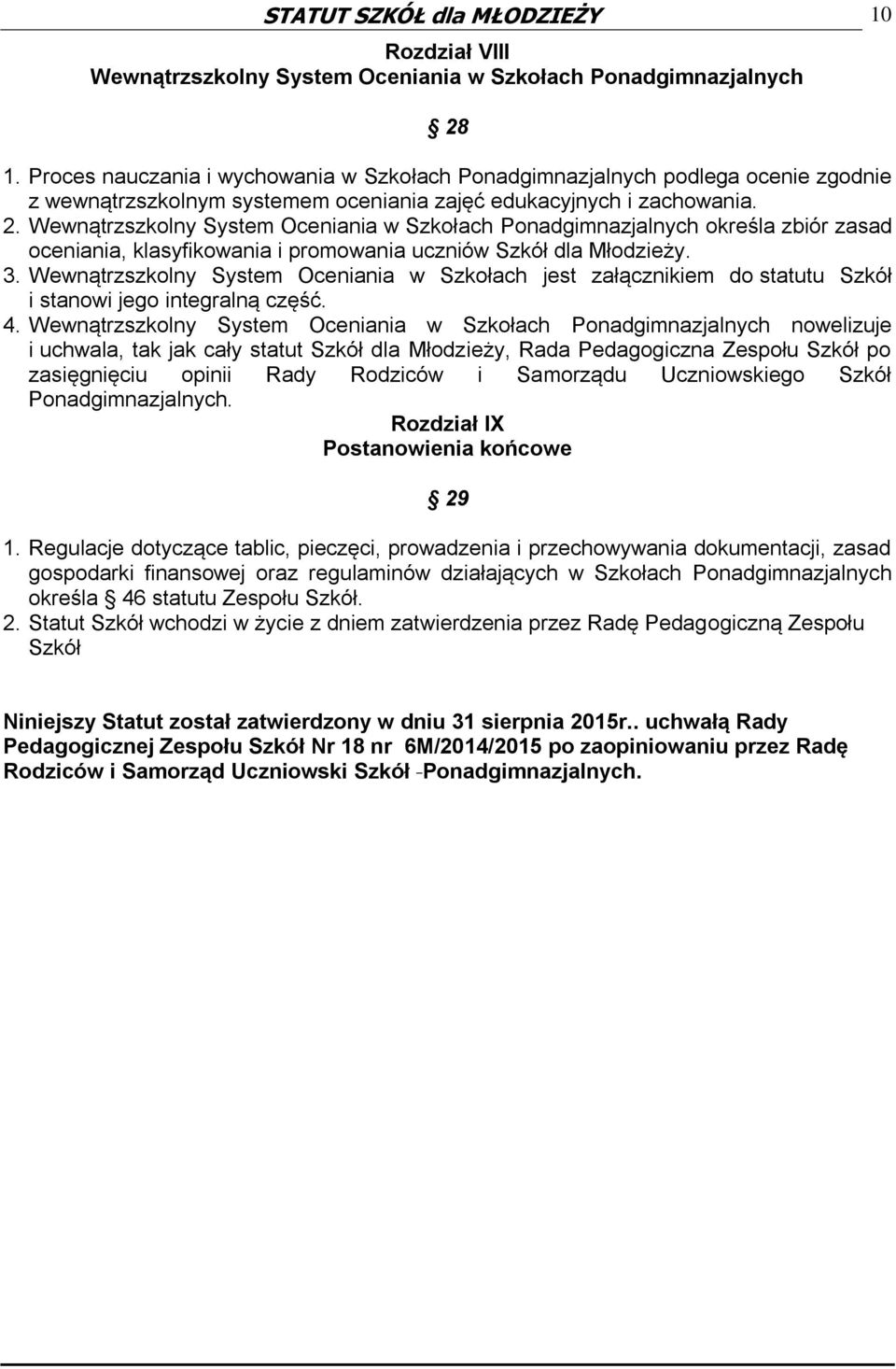 Wewnątrzszkolny System Oceniania w Szkołach Ponadgimnazjalnych określa zbiór zasad oceniania, klasyfikowania i promowania uczniów Szkół dla Młodzieży. 3.