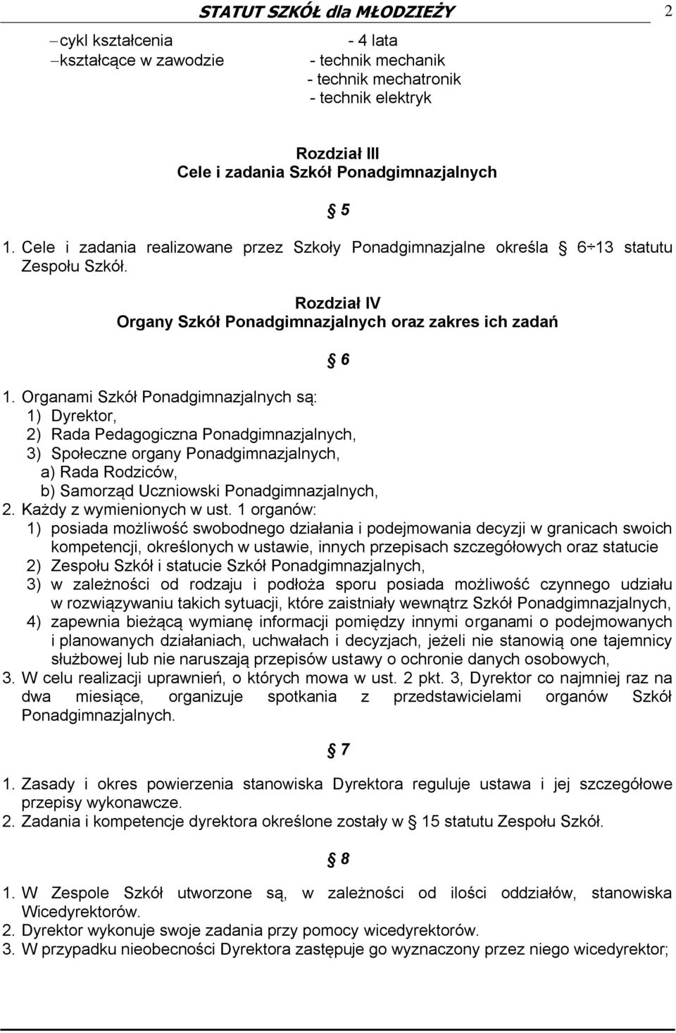 Organami Szkół Ponadgimnazjalnych są: 1) Dyrektor, 2) Rada Pedagogiczna Ponadgimnazjalnych, 3) Społeczne organy Ponadgimnazjalnych, a) Rada Rodziców, b) Samorząd Uczniowski Ponadgimnazjalnych, 2.