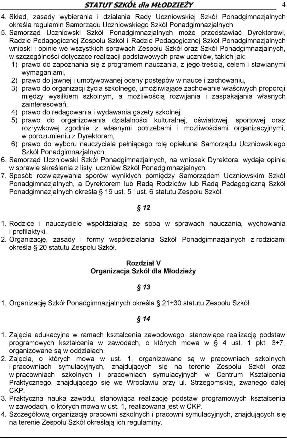 Zespołu Szkół oraz Szkół Ponadgimnazjalnych, w szczególności dotyczące realizacji podstawowych praw uczniów, takich jak: 1) prawo do zapoznania się z programem nauczania, z jego treścią, celem i