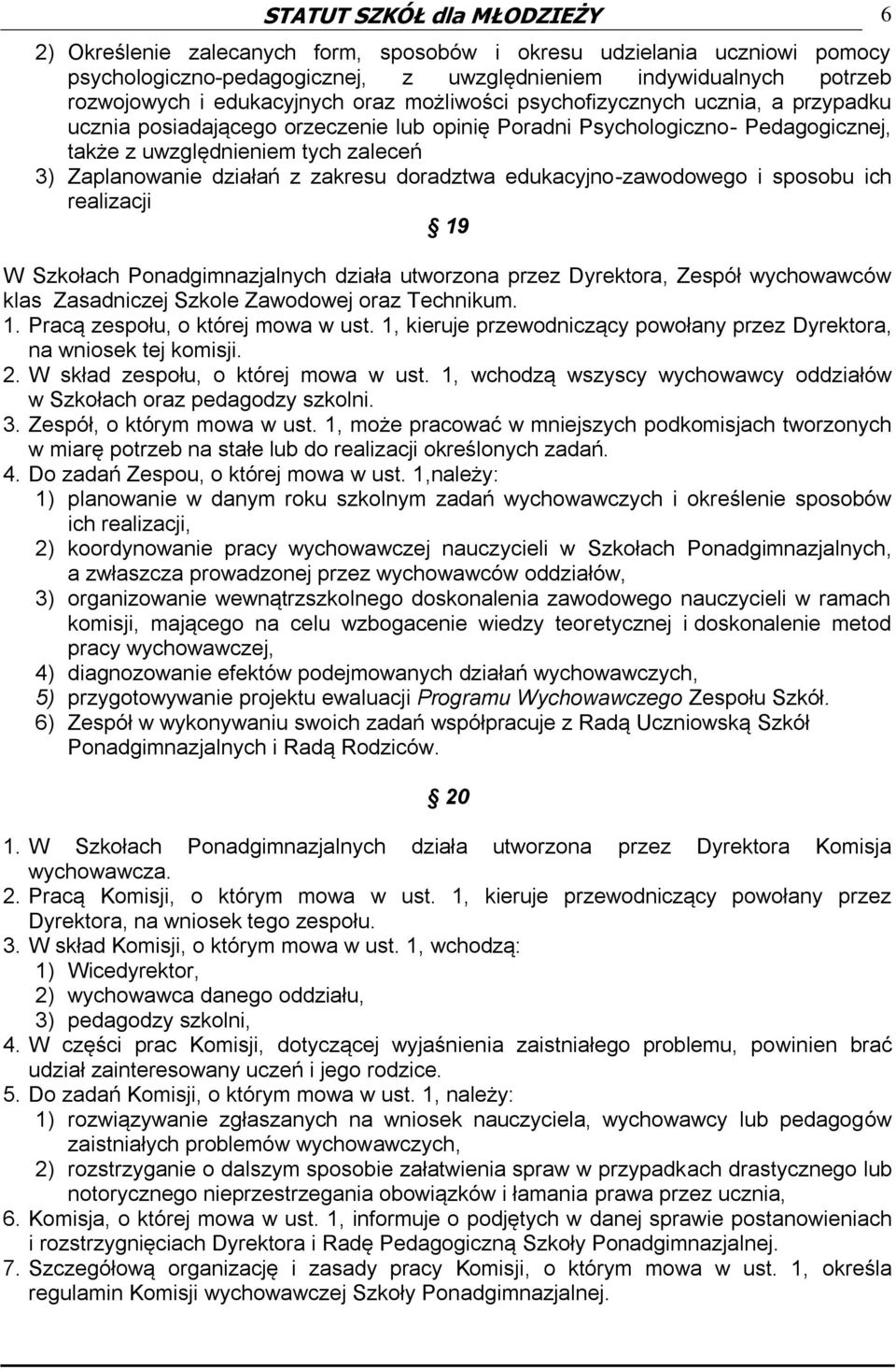 działań z zakresu doradztwa edukacyjno-zawodowego i sposobu ich realizacji 19 W Szkołach Ponadgimnazjalnych działa utworzona przez Dyrektora, Zespół wychowawców klas Zasadniczej Szkole Zawodowej oraz