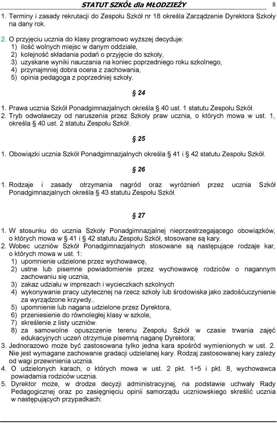 poprzedniego roku szkolnego, 4) przynajmniej dobra ocena z zachowania, 5) opinia pedagoga z poprzedniej szkoły. 24 1. Prawa ucznia Szkół Ponadgimnazjalnych określa 40 ust. 1 statutu Zespołu Szkół. 2. Tryb odwoławczy od naruszenia przez Szkoły praw ucznia, o których mowa w ust.