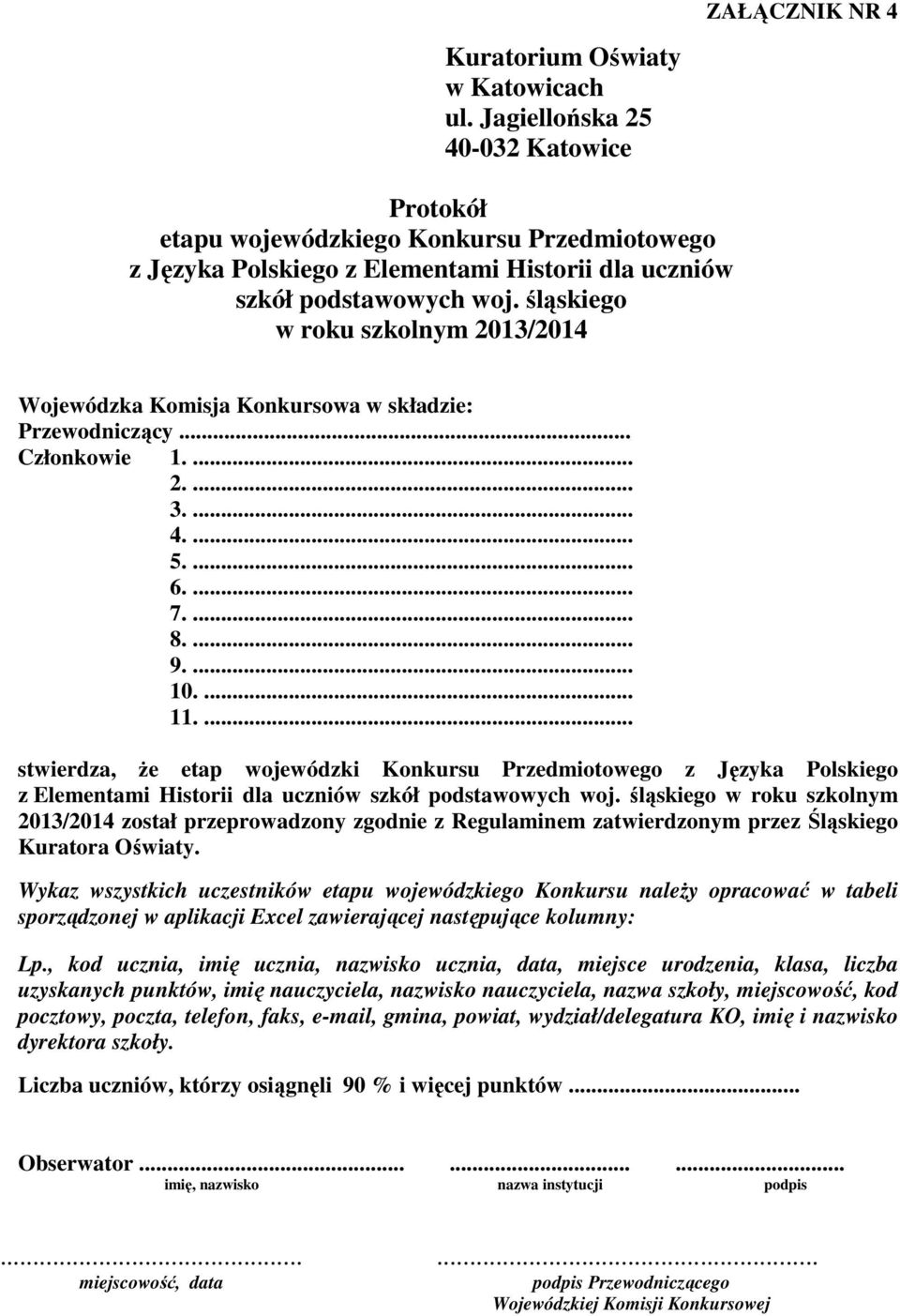 śląskiego w roku szkolnym 2013/2014 Wojewódzka Komisja Konkursowa w składzie: Przewodniczący... Członkowie 1.... 2.... 3.... 4.... 5.... 6.... 7.... 8.... 9.... 10.... 11.