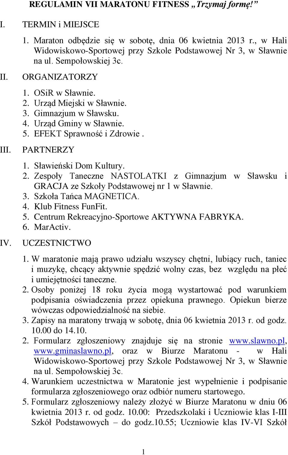 Urząd Gminy w Sławnie. 5. EFEKT Sprawność i Zdrowie. PARTNERZY 1. Sławieński Dom Kultury. 2. Zespoły Taneczne NASTOLATKI z Gimnazjum w Sławsku i GRACJA ze Szkoły Podstawowej nr 1 w Sławnie. 3.