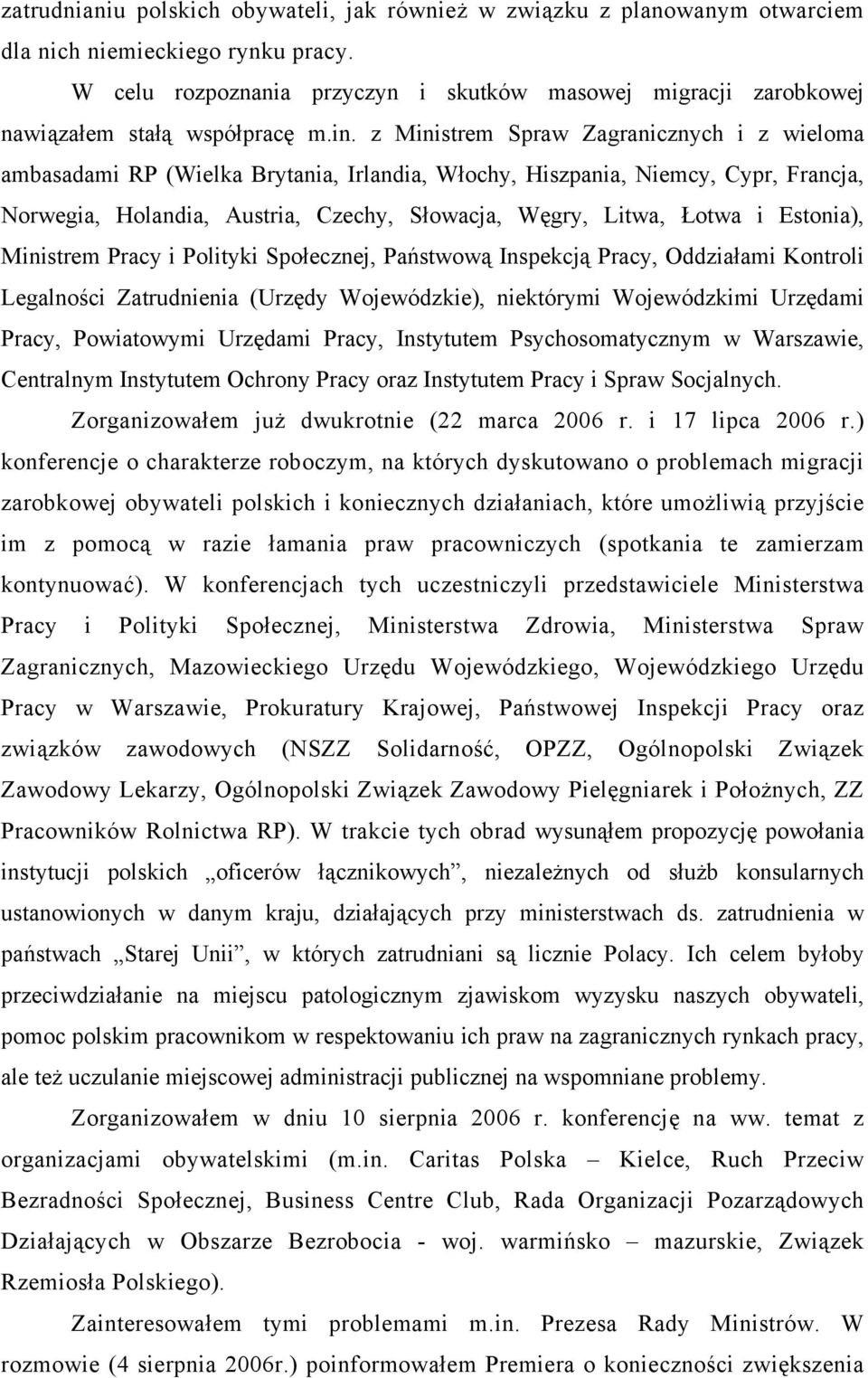 z Ministrem Spraw Zagranicznych i z wieloma ambasadami RP (Wielka Brytania, Irlandia, Włochy, Hiszpania, Niemcy, Cypr, Francja, Norwegia, Holandia, Austria, Czechy, Słowacja, Węgry, Litwa, Łotwa i